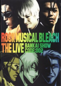 ROCK MUSICAL BLEACH the LIVE "卍解SHOW code：002"